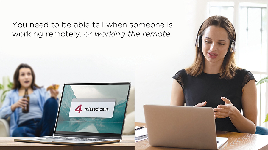 You need to be able to tell when someone is working remotely, or working the remote.
